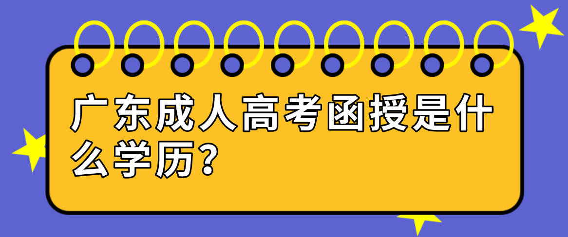 广东成人高考函授是什么学历？